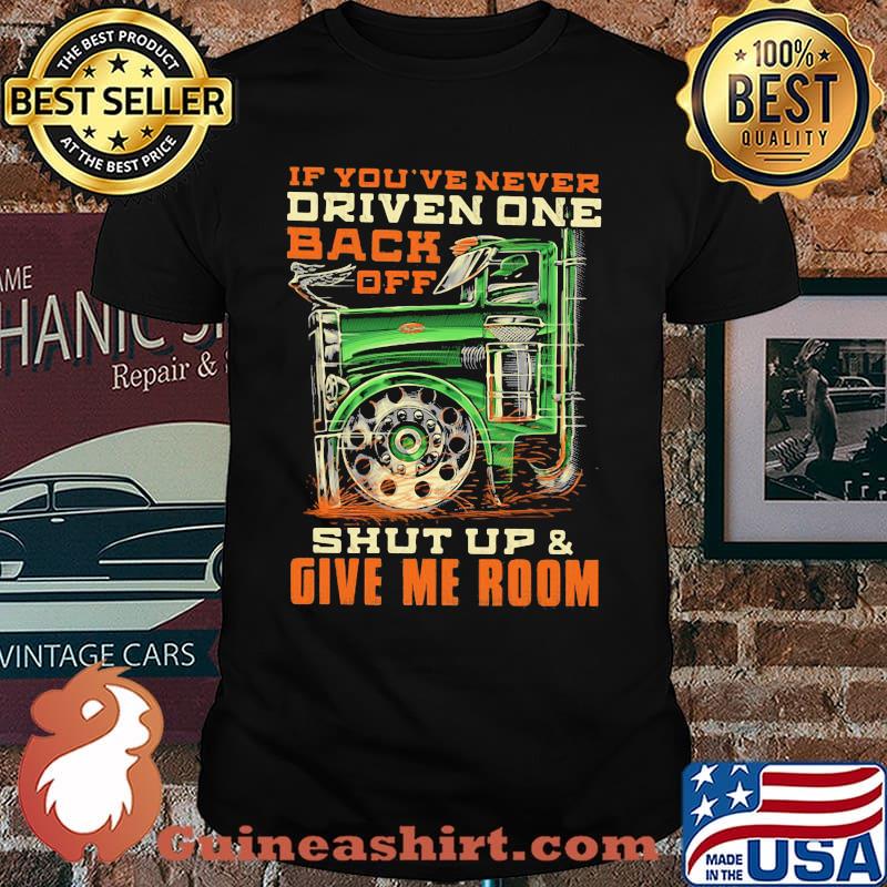 If You've Never Driven One Back Off Shut Up And Given Room Shirt