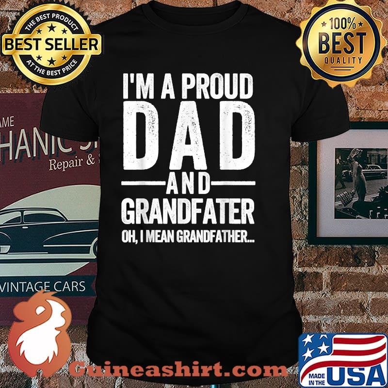 Im a Proud Dad And Grandfater i mean Grandfather T-Shirt