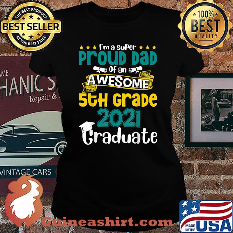 Im a super Proud Dad Of An Awesome 5th Grade 2021 Graduate Shirt Laides tee