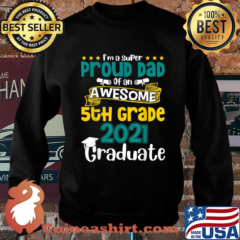 Im a super Proud Dad Of An Awesome 5th Grade 2021 Graduate Shirt Sweater