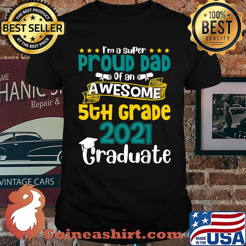 Im a super Proud Dad Of An Awesome 5th Grade 2021 Graduate Shirt