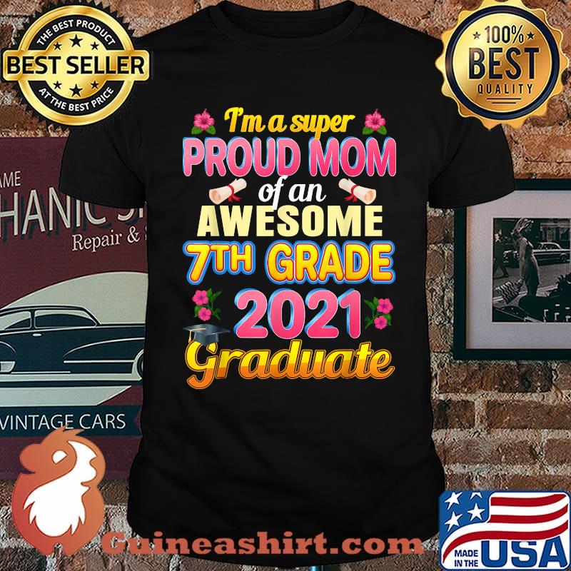 Im a super Proud Mom Of 7th Seventh Grade 2021 Graduation Flower Shirt