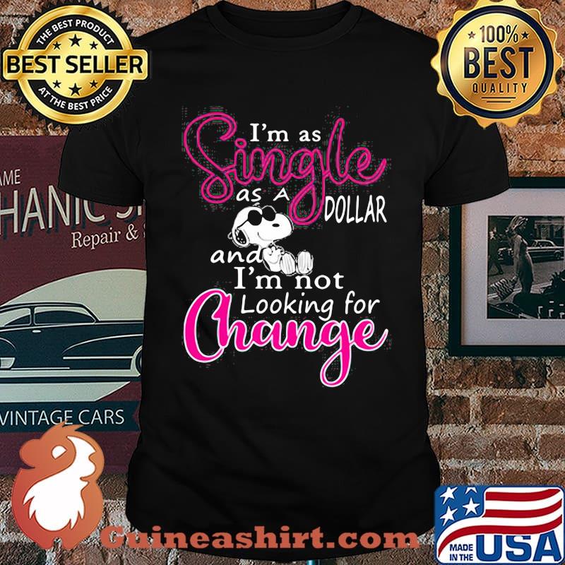 Im as single as a dollar and im not looking for change snoopy shirt