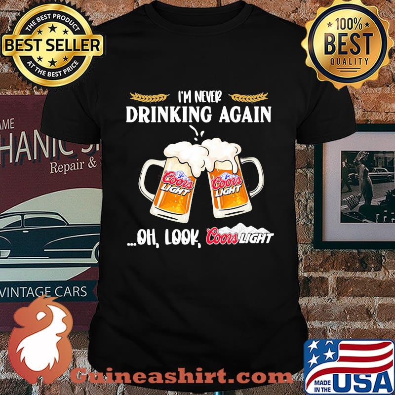 Im Never Drinking Again Look Coors Light Shirt