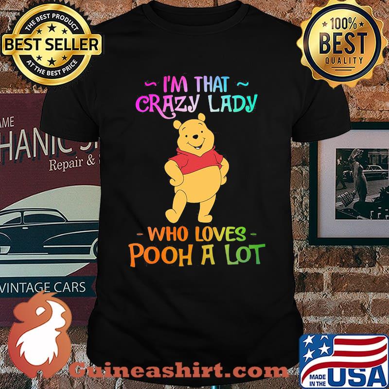 Im That Crazy Lady Who Loves Pooh A Lot Shirt