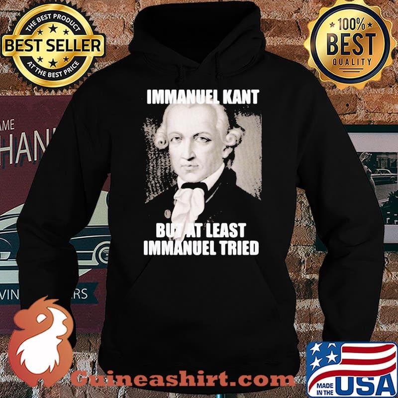 Immanuel Kant But At Least Immanuel Tried Shirt Hoodie