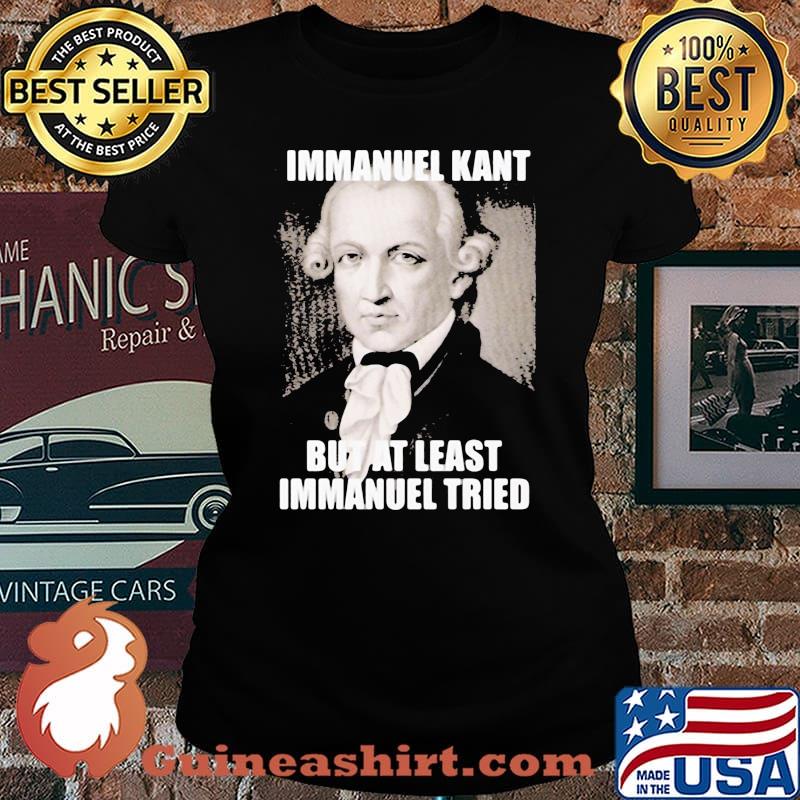 Immanuel Kant But At Least Immanuel Tried Shirt Laides tee