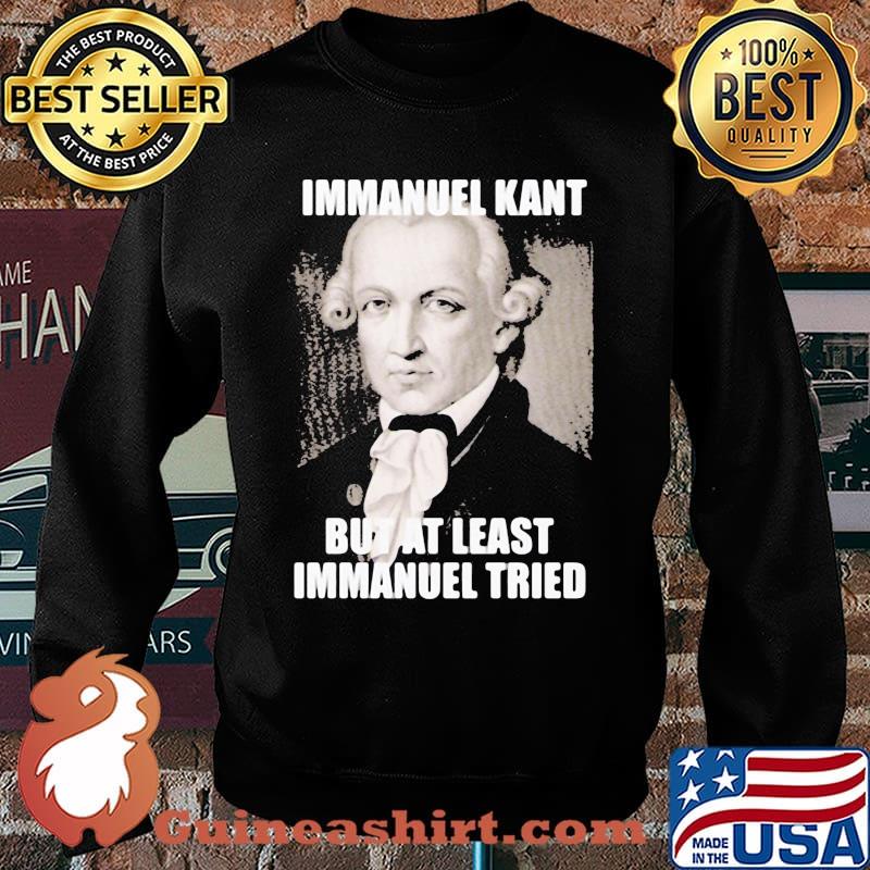 Immanuel Kant But At Least Immanuel Tried Shirt Sweater