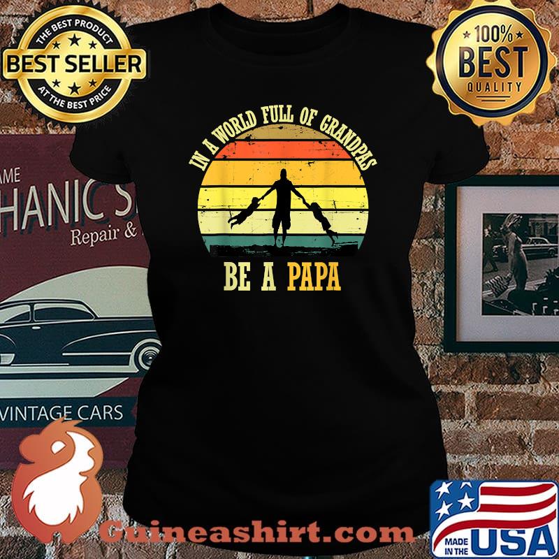 In A World Full Of Grandpas Be A Papa Vintage Fathers day T-Shirt Laides tee