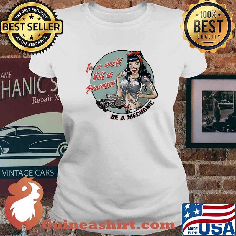 In A World Full Of Princesses Be A Mechanic Girl Shirt Ladies tee