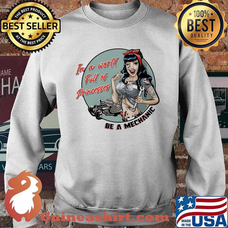 In A World Full Of Princesses Be A Mechanic Girl Shirt Sweater