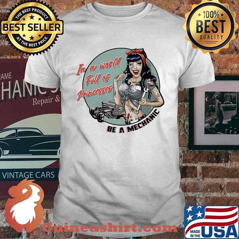 In A World Full Of Princesses Be A Mechanic Girl Shirt
