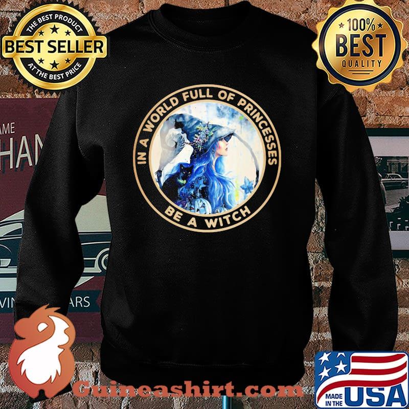 In a world full of princesses be a witch Shirt Sweater