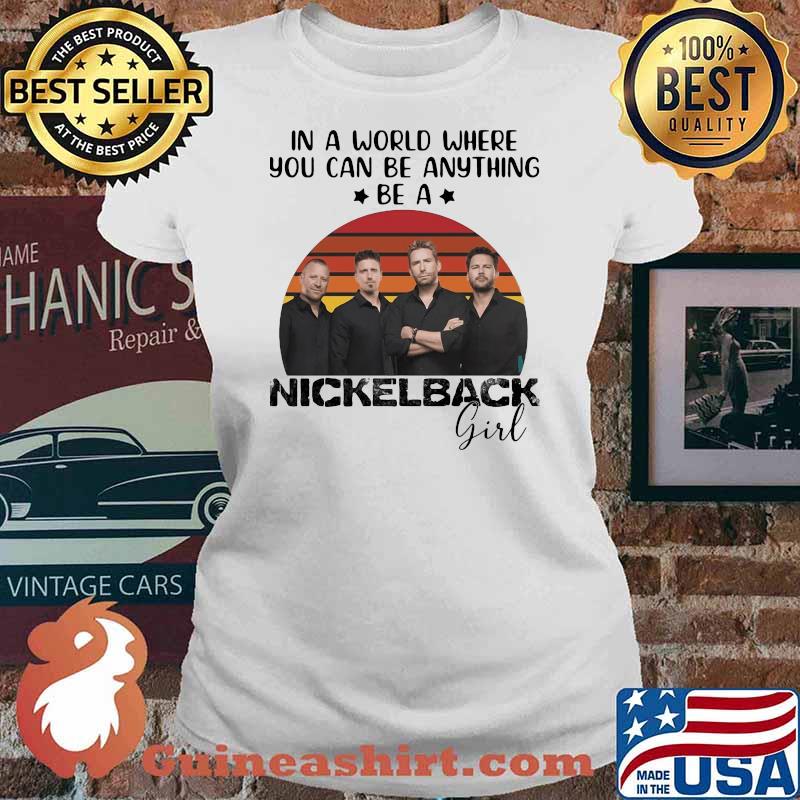 In a world where you can be anything be a nickelback girl vintage Ladies tee