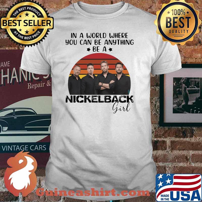 In a world where you can be anything be a nickelback girl vintage shirt