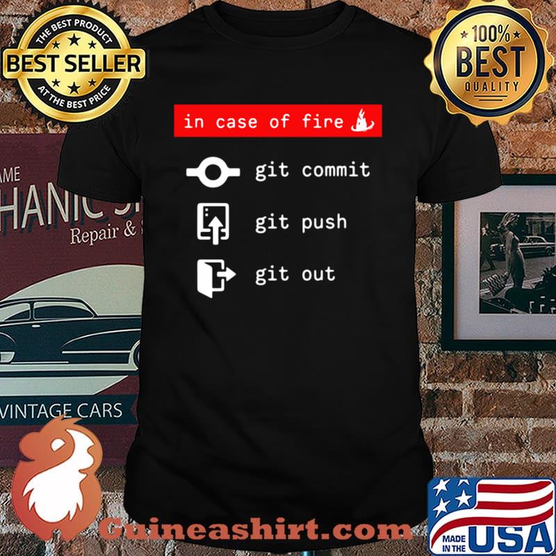 In Case Of Fire Git Commit Git Push Git Out Shirt