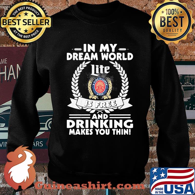In My Dream World Miler Lite A Fine Pilsner Beer Is Free And Drinking Make You Thin Shirt Sweater