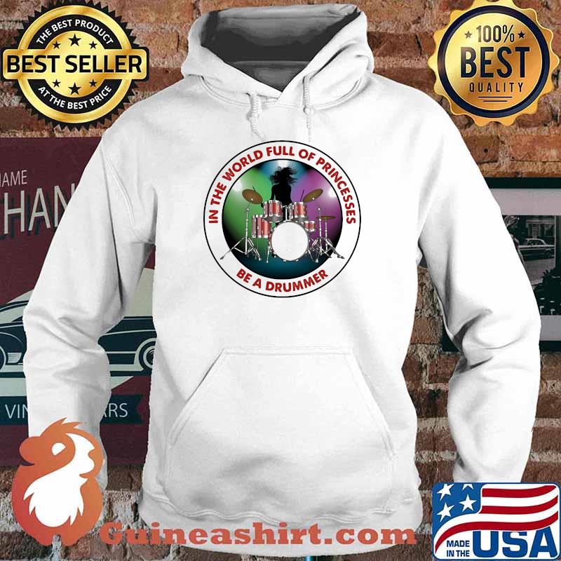 In THe World Full Of Princesses Be A Drummer Shirt Hoodie