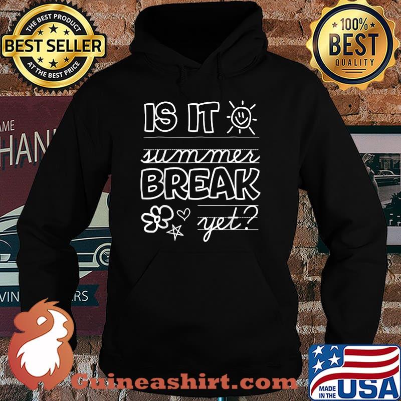 Is It Summer Break Yet Teacher End Of Year Shirt Hoodie