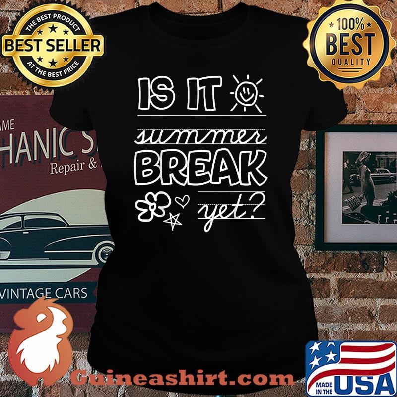 Is It Summer Break Yet Teacher End Of Year Shirt Laides tee