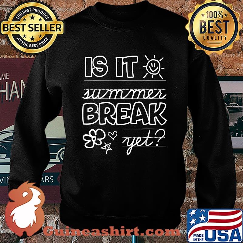 Is It Summer Break Yet Teacher End Of Year Shirt Sweater