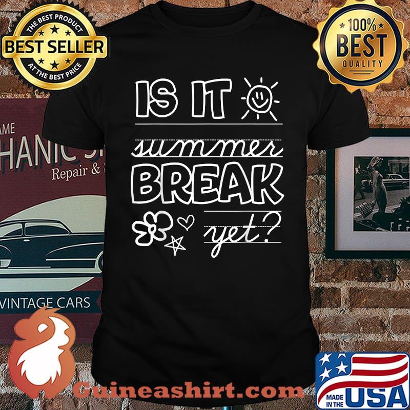 Is It Summer Break Yet Teacher End Of Year Shirt