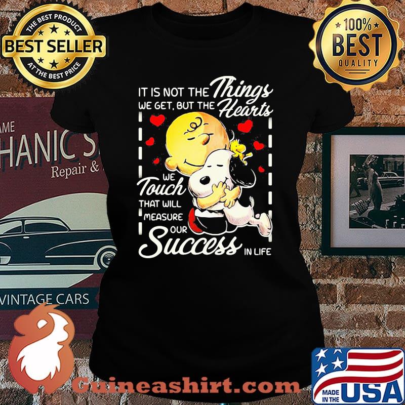 It is not the things we get but the hearts we touch that will measure our success in life snoopy charlie Laides tee