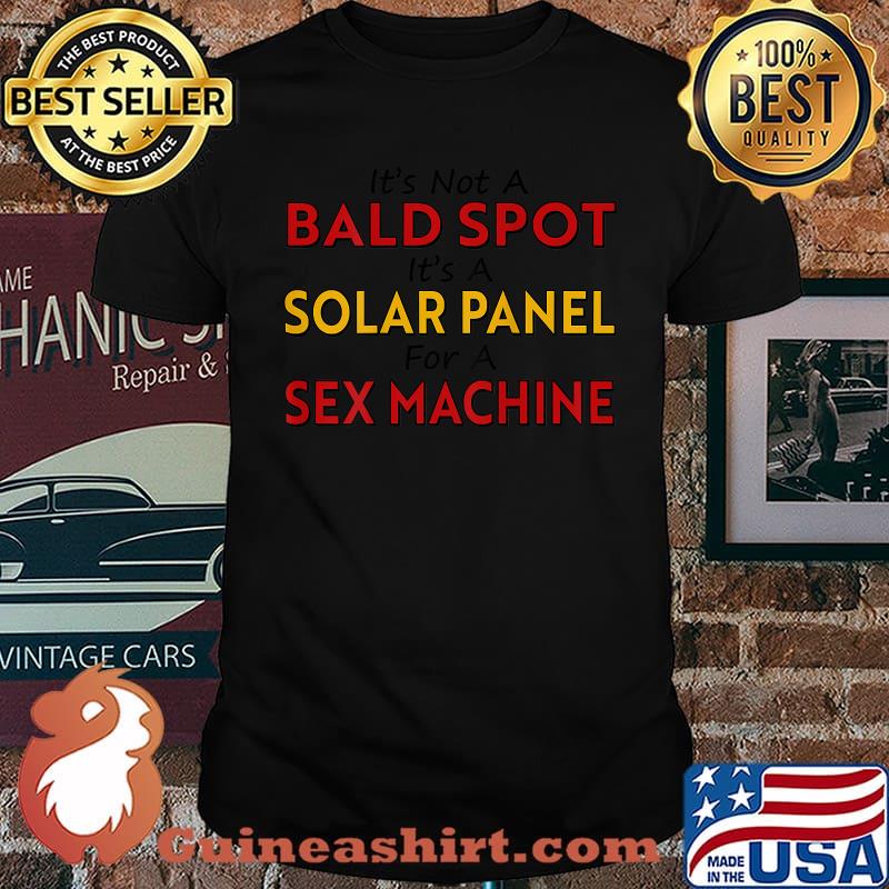 It's not a bald spot it's a solar panel for a sex machine Shirt
