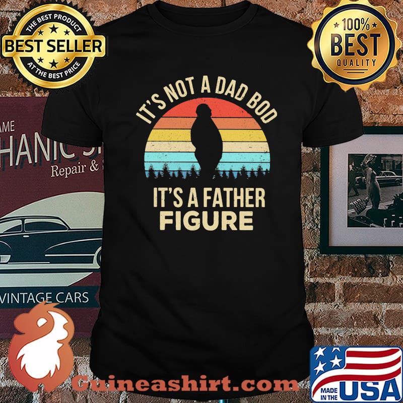 It's Not A Dad Bod It's A Father Figure Vintage Shirt