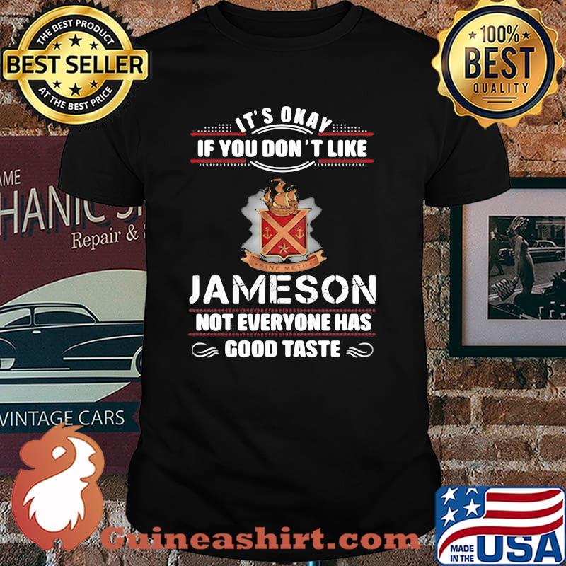 Its Okay If You Don’t Like Jameson Not Everyone Has Good Taste Shirt