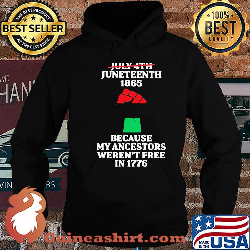 July 4th Juneteenth 1865 because My Ancestors Weren't Free In 1776 Shirt Hoodie