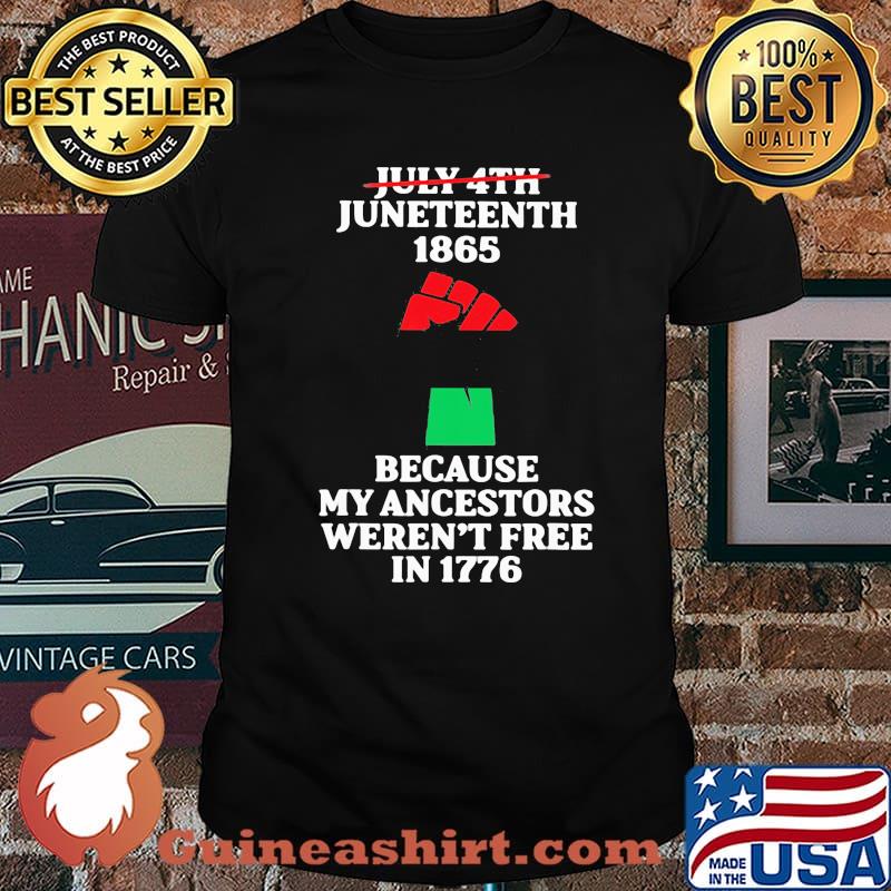 July 4th Juneteenth 1865 Because my Ancestors Weren't Free In 1776 Shirt