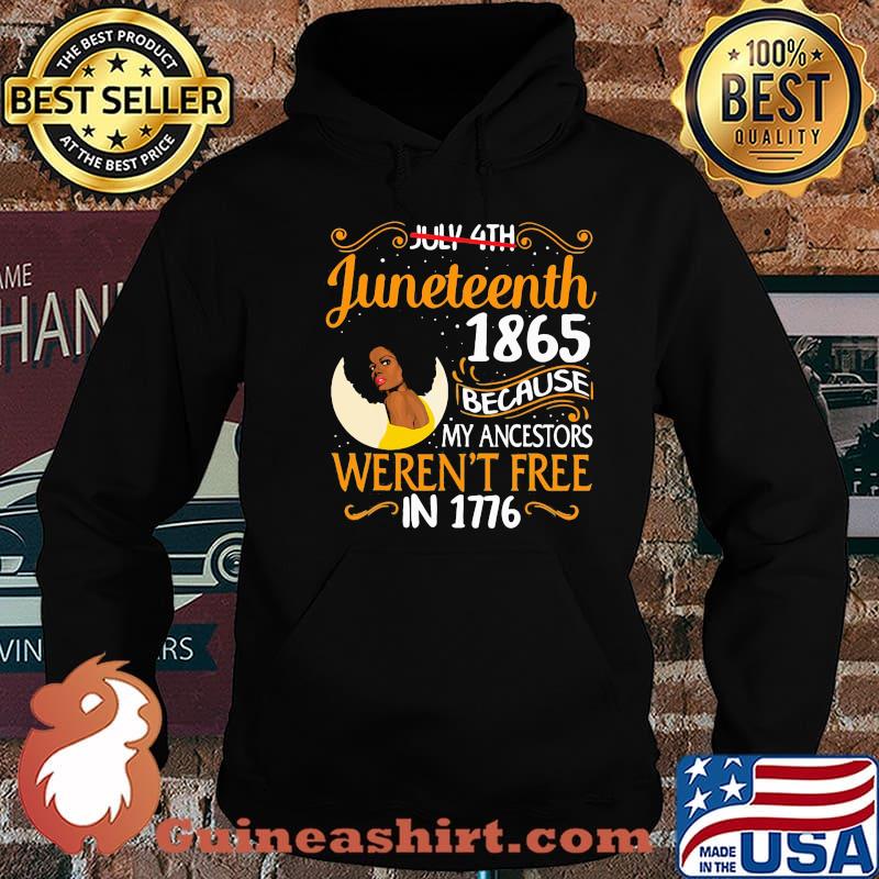 Juneteenth 1865 because My Ancestors Weren't Free In 1776 Shirt Hoodie