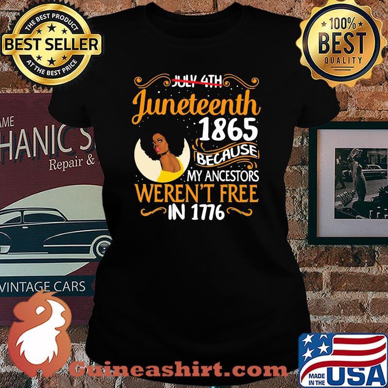 Juneteenth 1865 because My Ancestors Weren't Free In 1776 Shirt Laides tee