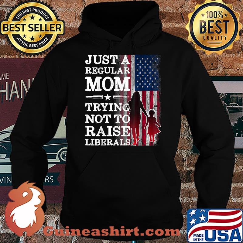 Just a Regular Mom Trying Not to Raise Liberals American Flag T-Shirt Hoodie