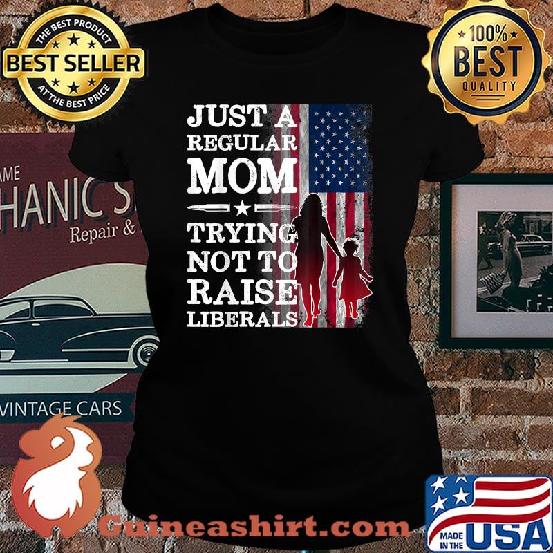 Just a Regular Mom Trying Not to Raise Liberals American Flag T-Shirt Laides tee