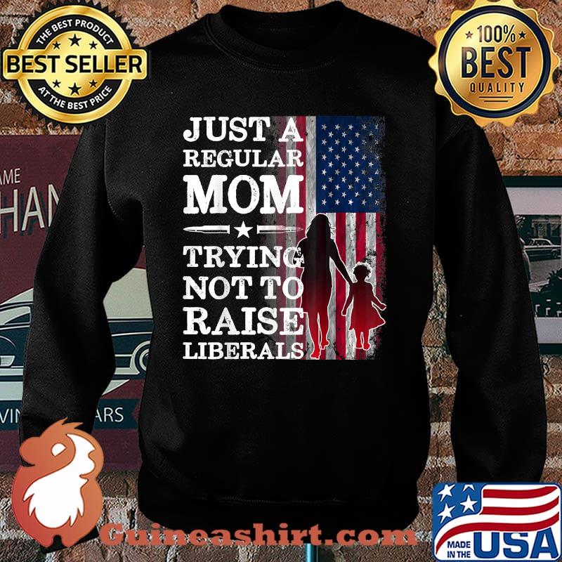 Just a Regular Mom Trying Not to Raise Liberals American Flag T-Shirt Sweater