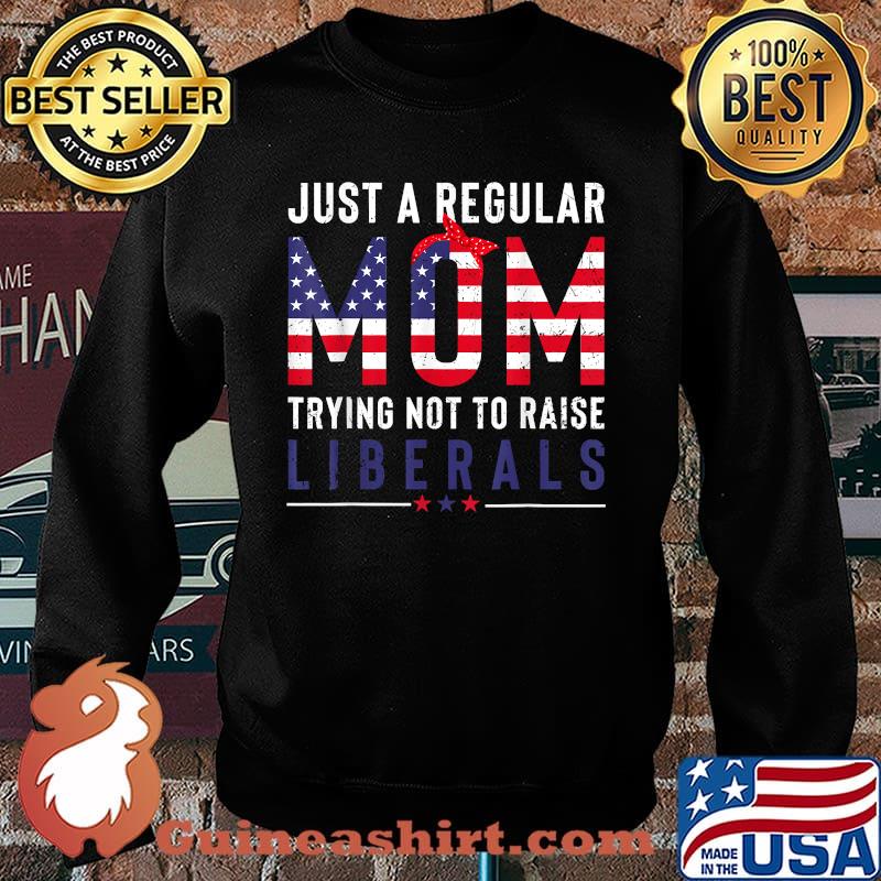 Just a Regular Mom Trying Not to Raise Liberals Funny Mom American Flag T-Shirt Sweater
