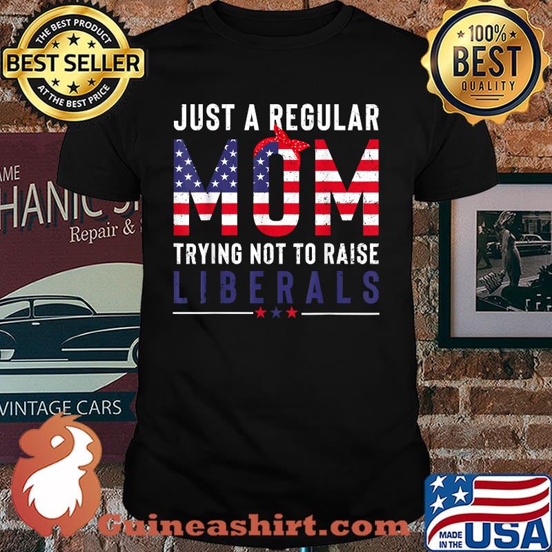 Just a Regular Mom Trying Not to Raise Liberals Funny Mom American Flag T-Shirt