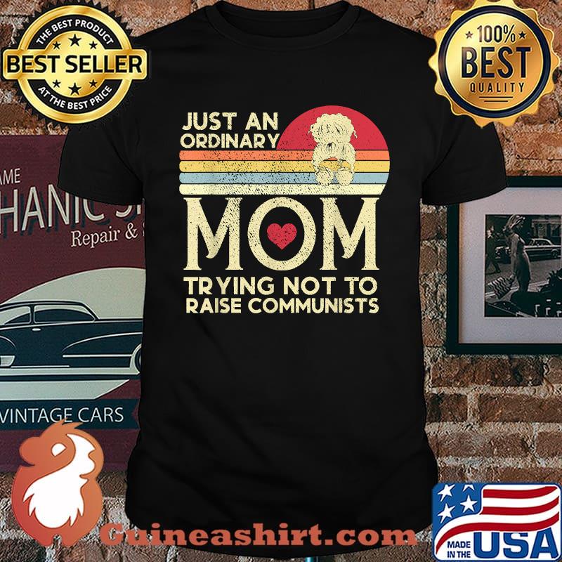 Just An Ordinary Mom Trying Not To Raise Communists Vintage Shirt