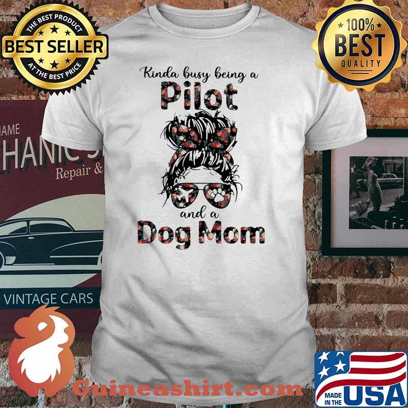 Kinda Busy Being A Pilot And A Dog Mom Flower Shirt