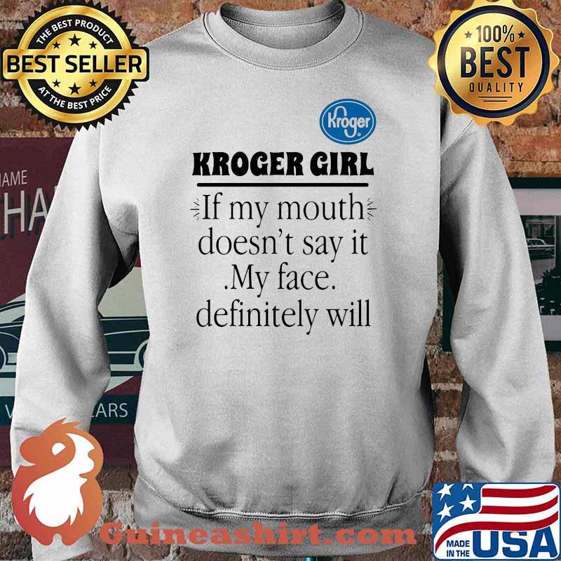 Kroger girl if my mouth doesnt say it my face definitely will Sweater