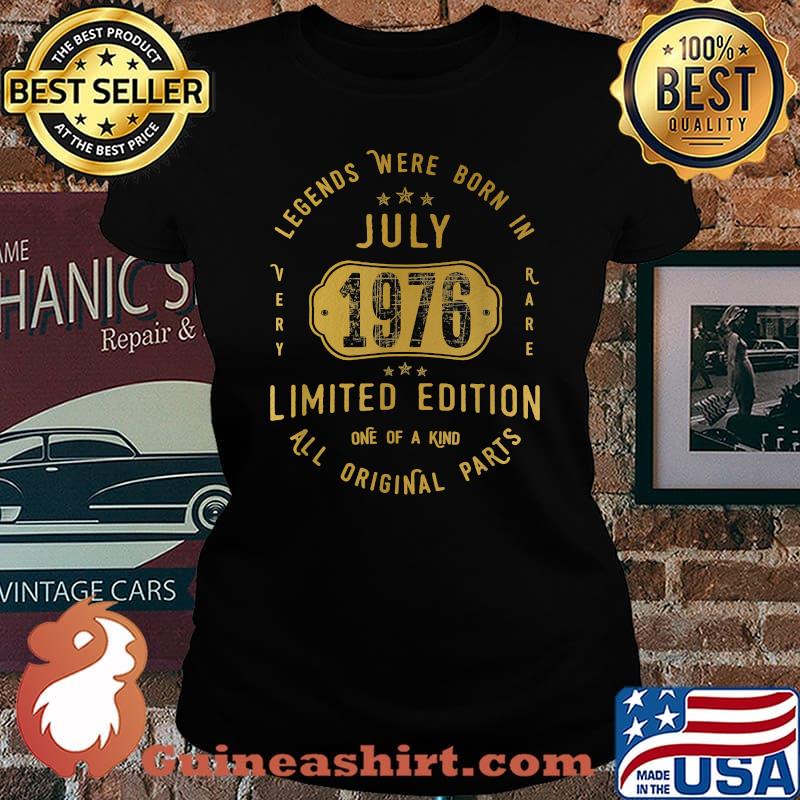 Legends were Born In July 1976 Limited Edition All Original parts 45th Birthday 45 Years Old Shirt Laides tee