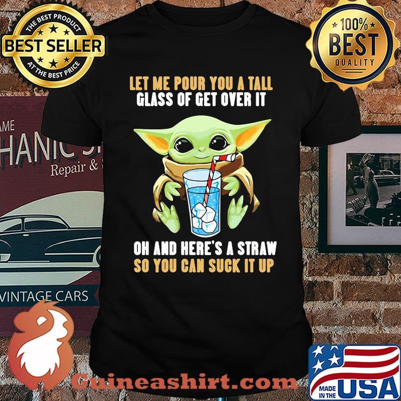 Let me pour you a tall glass of get over it and here's a straw so you can suck it up yoda water ice shirt