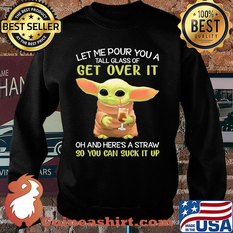 Let Me Pour You A Tall Glass Of Get Over It And Here’s A Straw So You Can Suck It Up Yoda Shirt Sweater