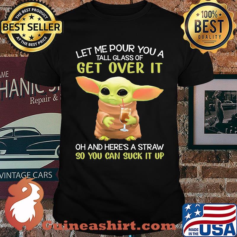 Let me pour you a tall glass of get over it oh and here a straw so you can suck it up yoda coffee shirt