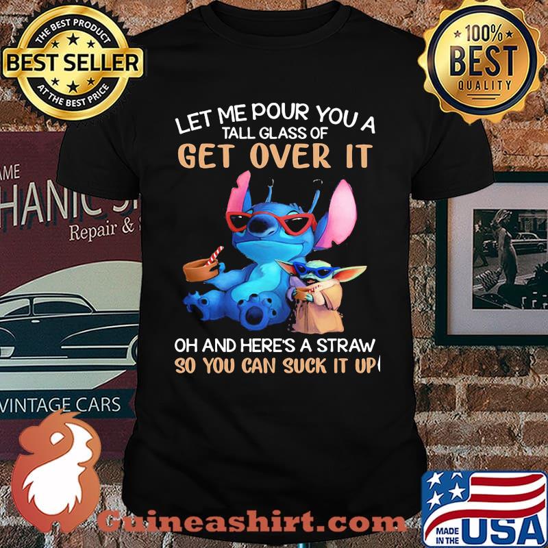 Let me pour you a tall glass of get over it so you can suck it up yoda and stitch shirt