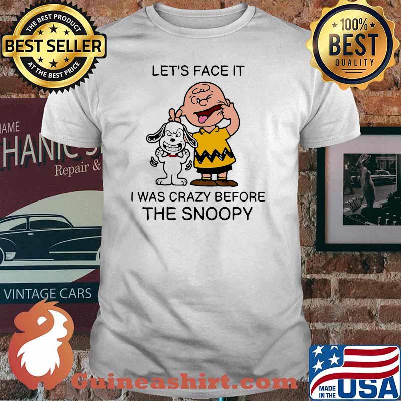 Lets Face It I Was Crazy Before The Snoopy Charlie Shirt