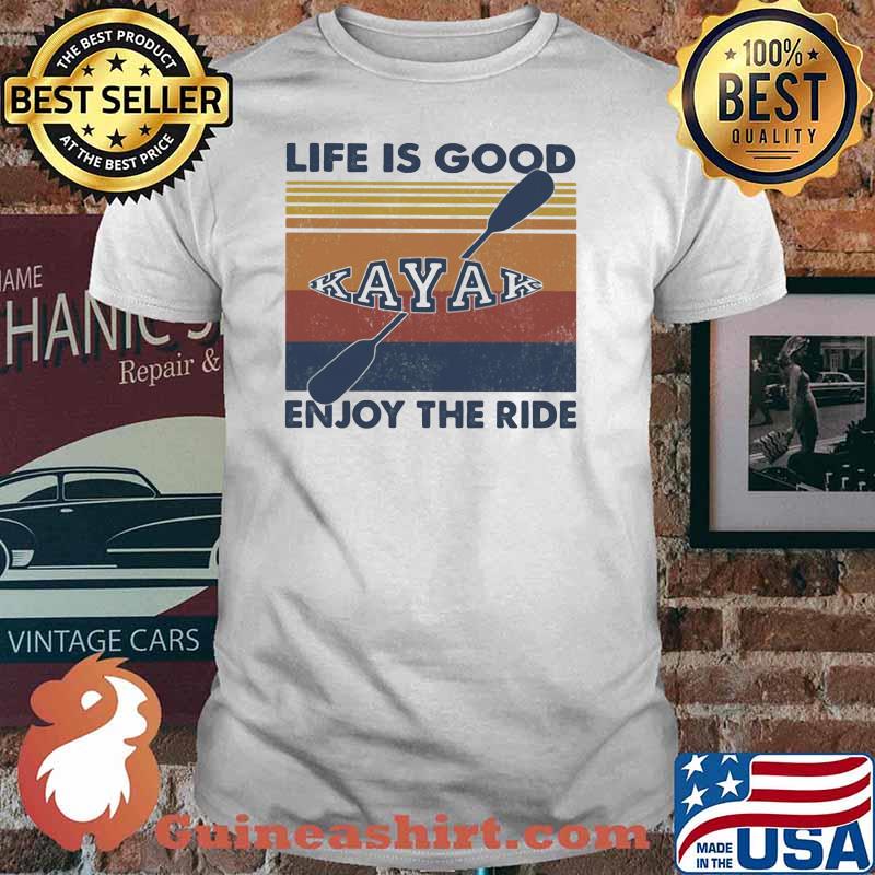 Life IS Good Enjoy The Ride Kayak Vintage shirt