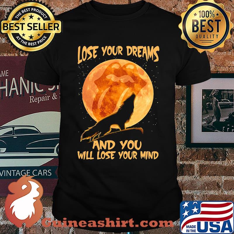 Lose your dream and you will lose your mind rolling stones moon wolves shirt